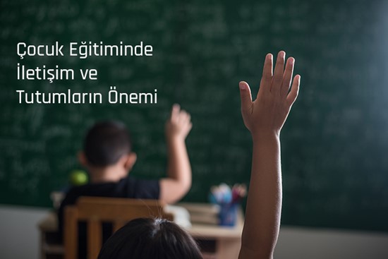 ÇOCUK EĞİTİMİNDE İLETİŞİM VE TUTUMLARIN ÖNEMİ